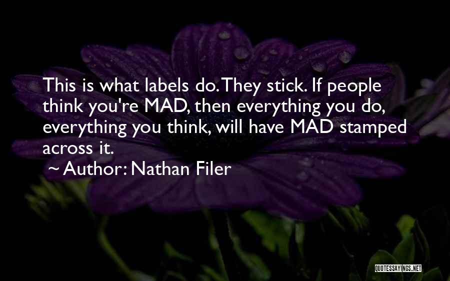 Nathan Filer Quotes: This Is What Labels Do. They Stick. If People Think You're Mad, Then Everything You Do, Everything You Think, Will