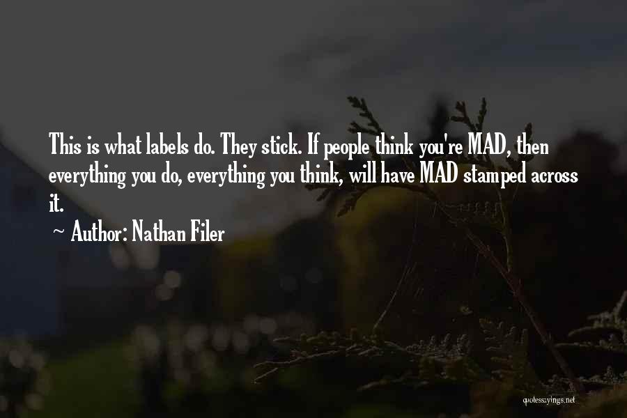 Nathan Filer Quotes: This Is What Labels Do. They Stick. If People Think You're Mad, Then Everything You Do, Everything You Think, Will