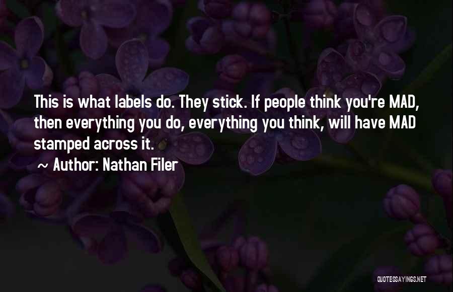 Nathan Filer Quotes: This Is What Labels Do. They Stick. If People Think You're Mad, Then Everything You Do, Everything You Think, Will