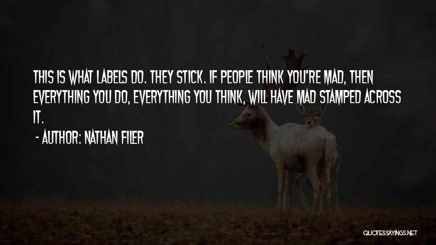 Nathan Filer Quotes: This Is What Labels Do. They Stick. If People Think You're Mad, Then Everything You Do, Everything You Think, Will