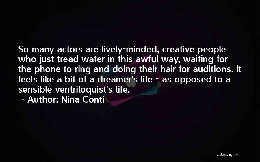 Nina Conti Quotes: So Many Actors Are Lively-minded, Creative People Who Just Tread Water In This Awful Way, Waiting For The Phone To