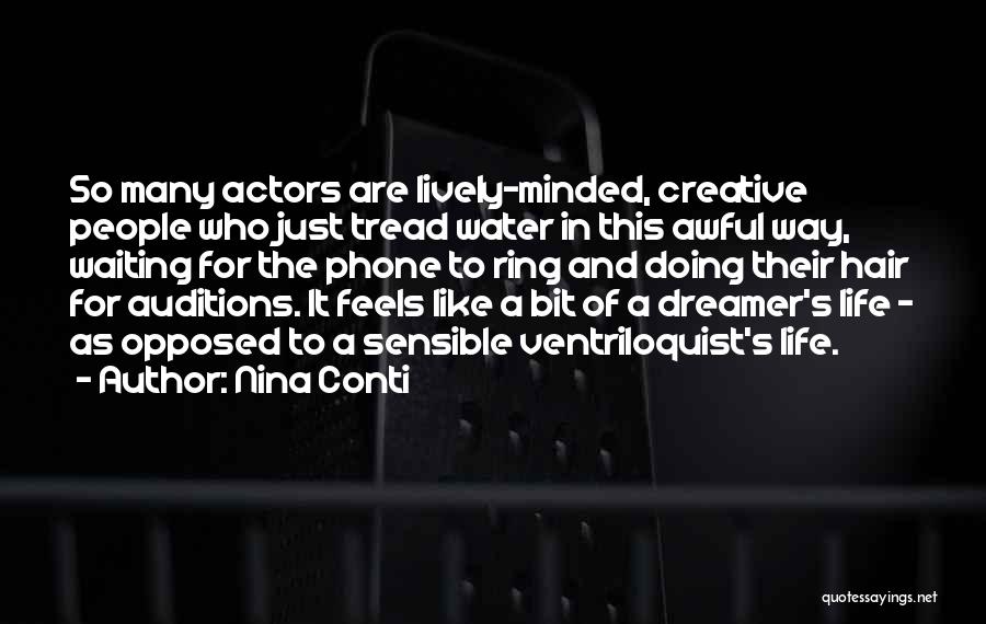 Nina Conti Quotes: So Many Actors Are Lively-minded, Creative People Who Just Tread Water In This Awful Way, Waiting For The Phone To