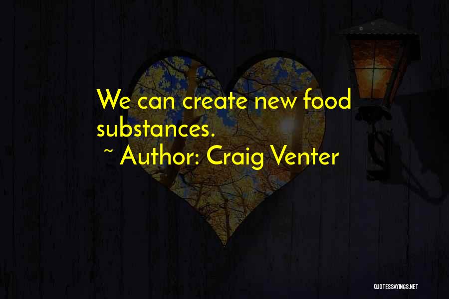 Craig Venter Quotes: We Can Create New Food Substances.