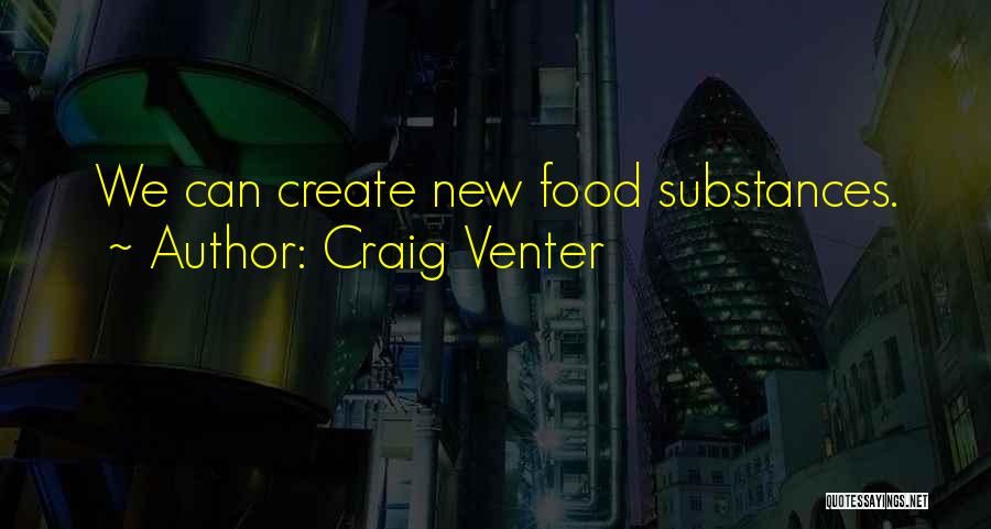 Craig Venter Quotes: We Can Create New Food Substances.