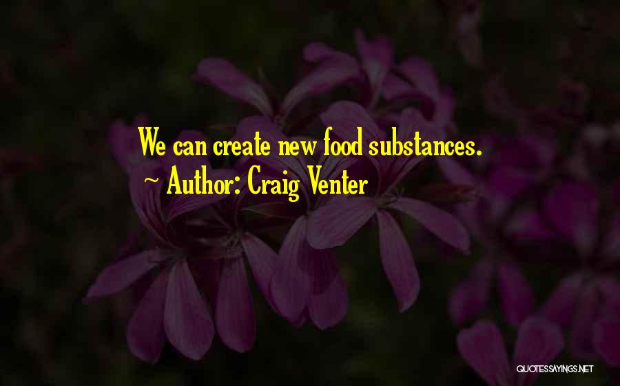 Craig Venter Quotes: We Can Create New Food Substances.