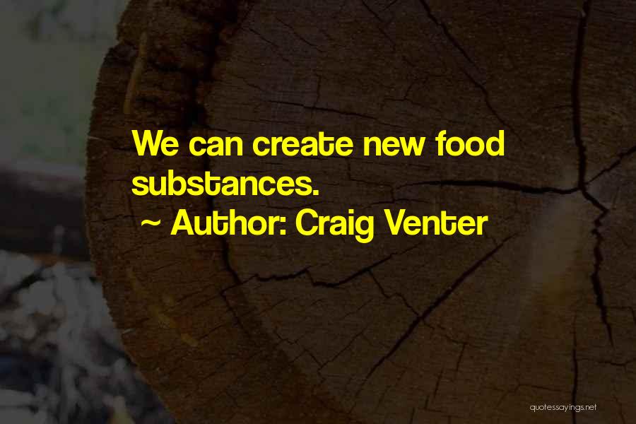 Craig Venter Quotes: We Can Create New Food Substances.