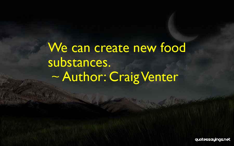 Craig Venter Quotes: We Can Create New Food Substances.