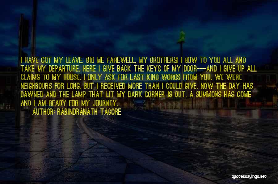 Rabindranath Tagore Quotes: I Have Got My Leave. Bid Me Farewell, My Brothers! I Bow To You All And Take My Departure. Here