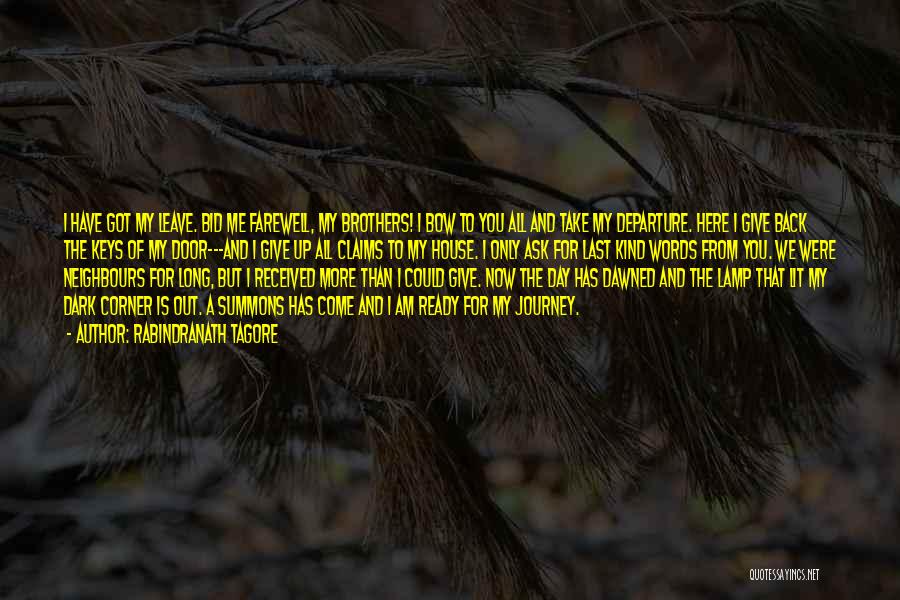 Rabindranath Tagore Quotes: I Have Got My Leave. Bid Me Farewell, My Brothers! I Bow To You All And Take My Departure. Here