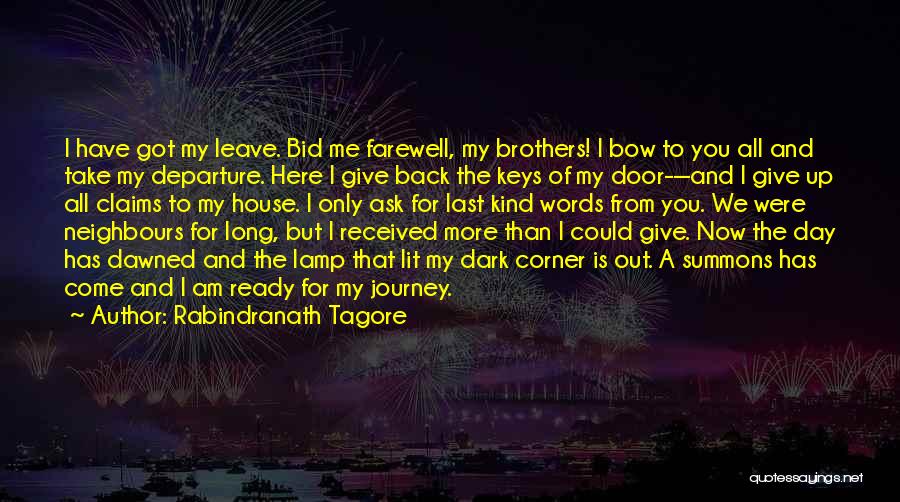 Rabindranath Tagore Quotes: I Have Got My Leave. Bid Me Farewell, My Brothers! I Bow To You All And Take My Departure. Here