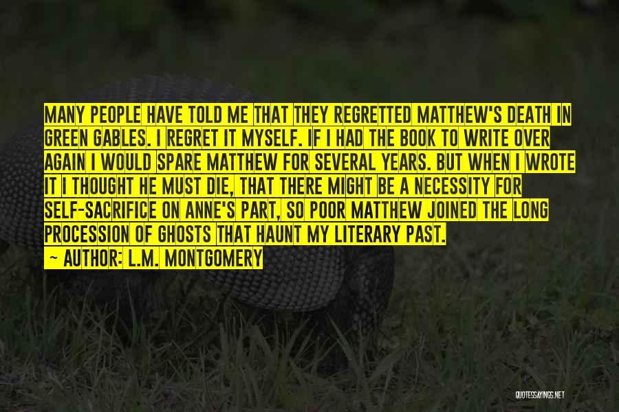L.M. Montgomery Quotes: Many People Have Told Me That They Regretted Matthew's Death In Green Gables. I Regret It Myself. If I Had