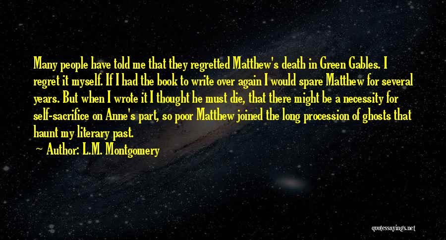 L.M. Montgomery Quotes: Many People Have Told Me That They Regretted Matthew's Death In Green Gables. I Regret It Myself. If I Had