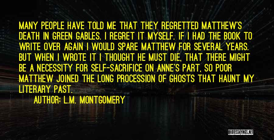 L.M. Montgomery Quotes: Many People Have Told Me That They Regretted Matthew's Death In Green Gables. I Regret It Myself. If I Had