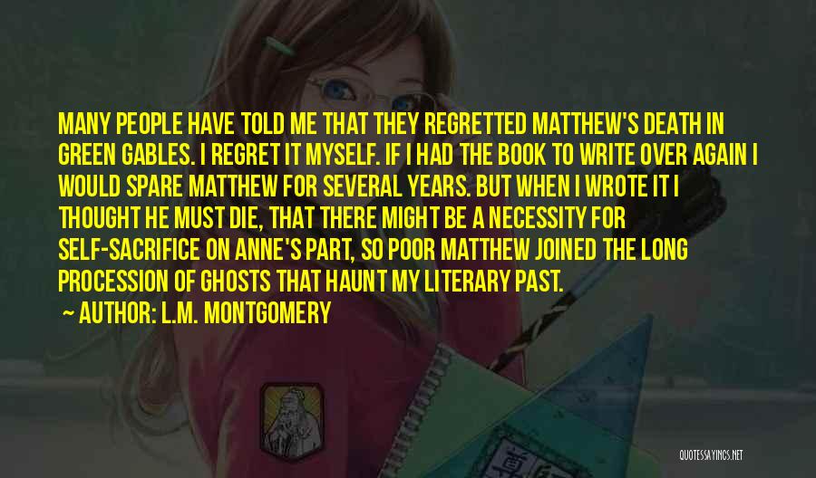 L.M. Montgomery Quotes: Many People Have Told Me That They Regretted Matthew's Death In Green Gables. I Regret It Myself. If I Had