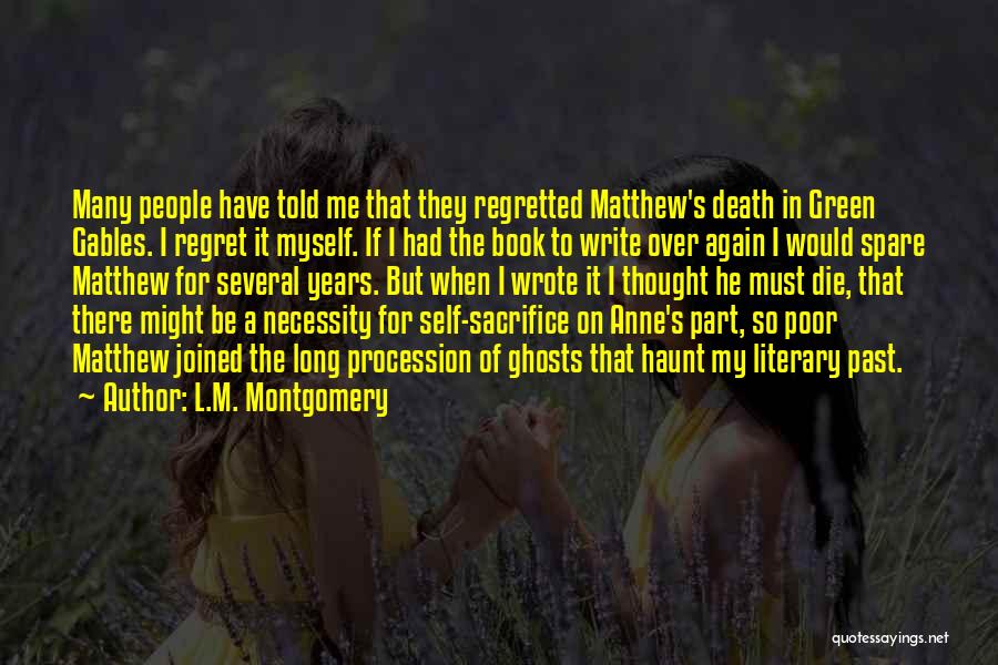 L.M. Montgomery Quotes: Many People Have Told Me That They Regretted Matthew's Death In Green Gables. I Regret It Myself. If I Had
