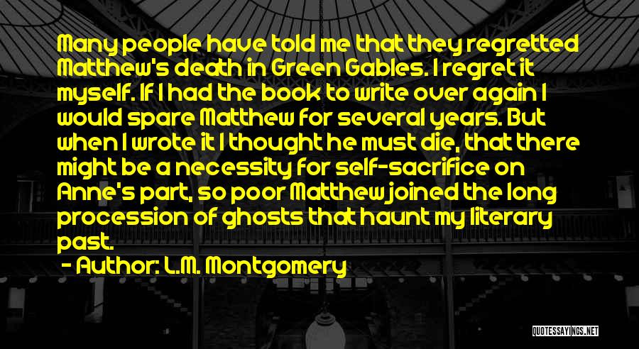 L.M. Montgomery Quotes: Many People Have Told Me That They Regretted Matthew's Death In Green Gables. I Regret It Myself. If I Had
