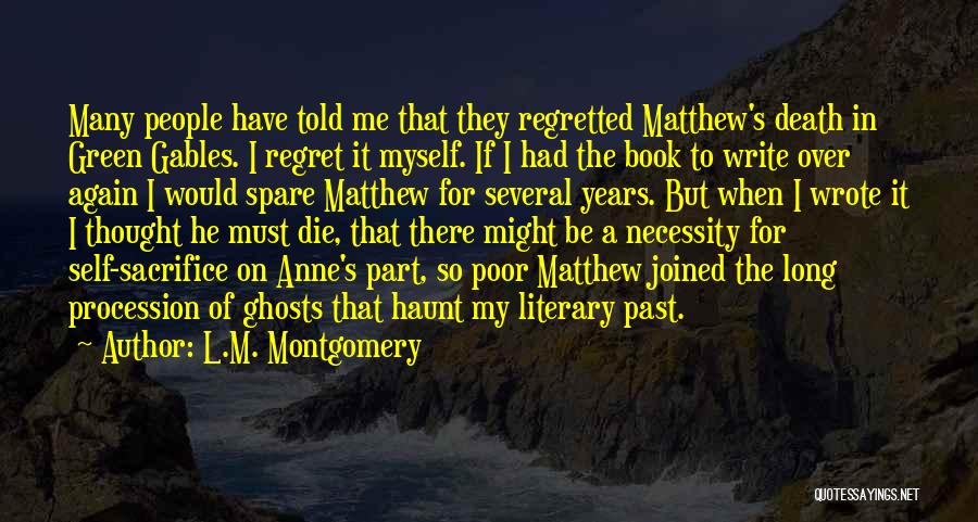L.M. Montgomery Quotes: Many People Have Told Me That They Regretted Matthew's Death In Green Gables. I Regret It Myself. If I Had