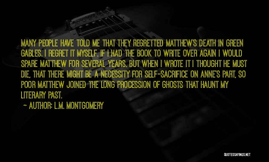 L.M. Montgomery Quotes: Many People Have Told Me That They Regretted Matthew's Death In Green Gables. I Regret It Myself. If I Had