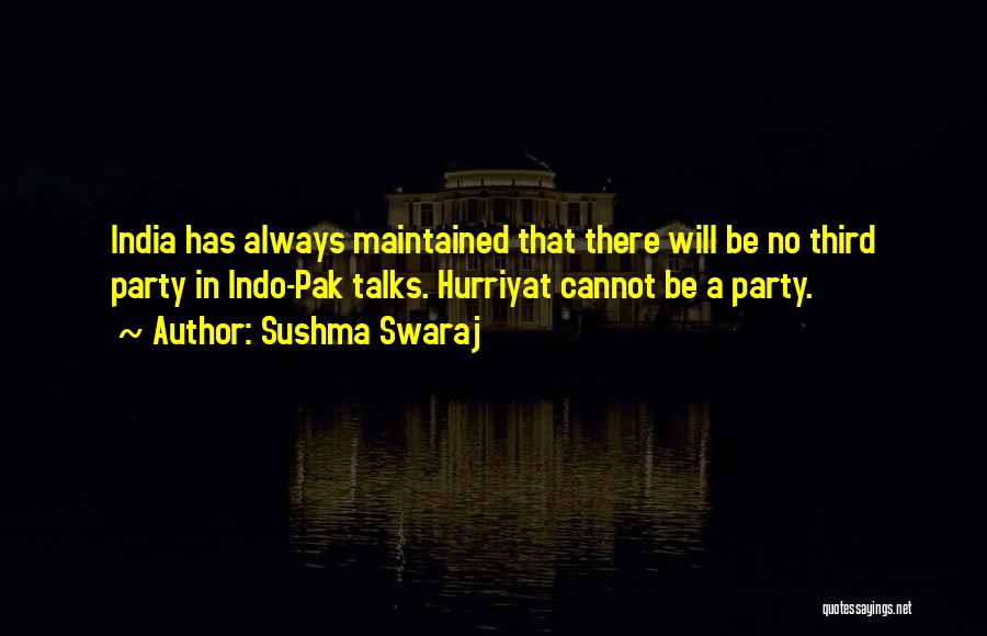 Sushma Swaraj Quotes: India Has Always Maintained That There Will Be No Third Party In Indo-pak Talks. Hurriyat Cannot Be A Party.