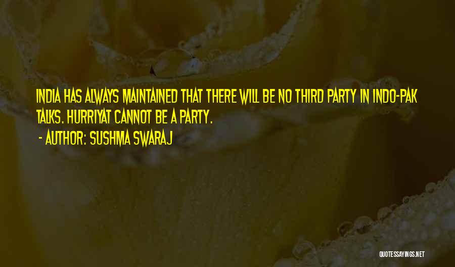 Sushma Swaraj Quotes: India Has Always Maintained That There Will Be No Third Party In Indo-pak Talks. Hurriyat Cannot Be A Party.