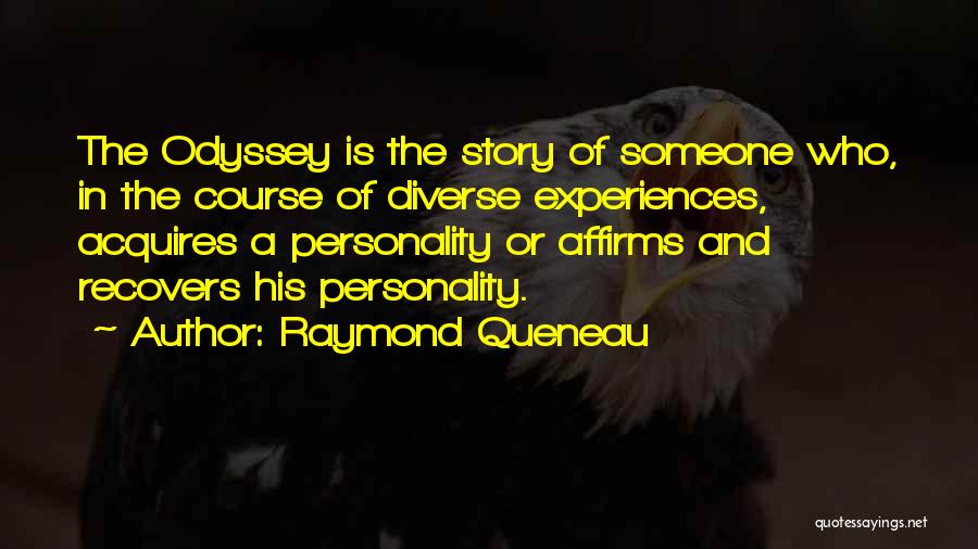 Raymond Queneau Quotes: The Odyssey Is The Story Of Someone Who, In The Course Of Diverse Experiences, Acquires A Personality Or Affirms And