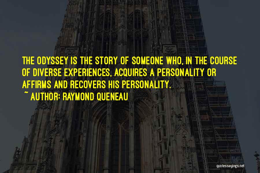 Raymond Queneau Quotes: The Odyssey Is The Story Of Someone Who, In The Course Of Diverse Experiences, Acquires A Personality Or Affirms And