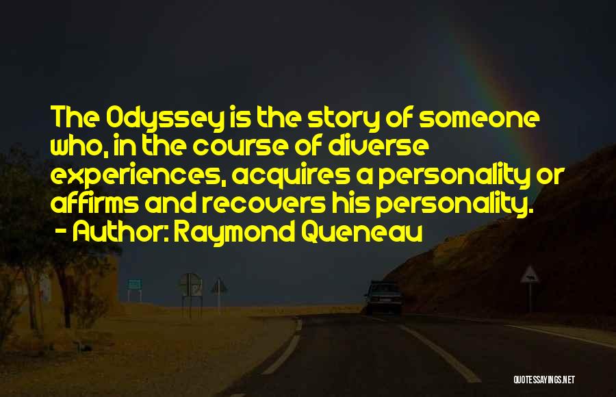 Raymond Queneau Quotes: The Odyssey Is The Story Of Someone Who, In The Course Of Diverse Experiences, Acquires A Personality Or Affirms And
