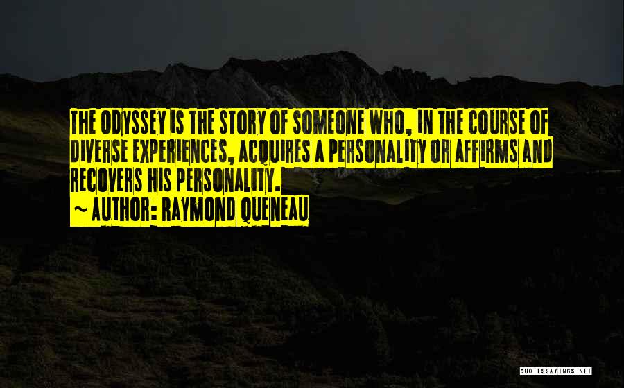 Raymond Queneau Quotes: The Odyssey Is The Story Of Someone Who, In The Course Of Diverse Experiences, Acquires A Personality Or Affirms And