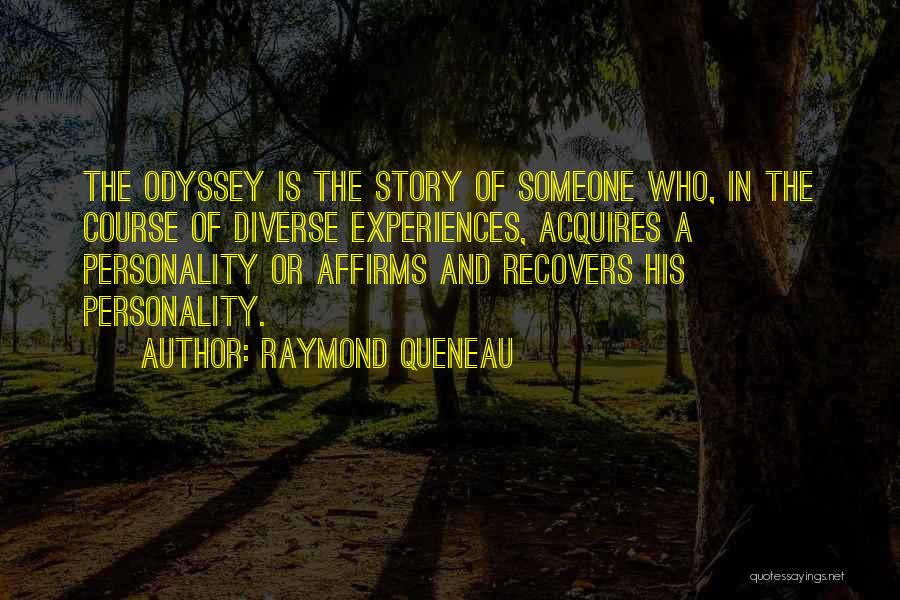 Raymond Queneau Quotes: The Odyssey Is The Story Of Someone Who, In The Course Of Diverse Experiences, Acquires A Personality Or Affirms And