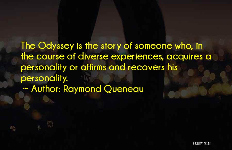 Raymond Queneau Quotes: The Odyssey Is The Story Of Someone Who, In The Course Of Diverse Experiences, Acquires A Personality Or Affirms And