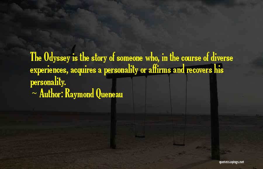 Raymond Queneau Quotes: The Odyssey Is The Story Of Someone Who, In The Course Of Diverse Experiences, Acquires A Personality Or Affirms And