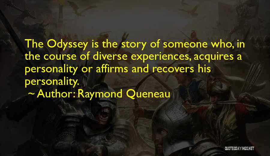 Raymond Queneau Quotes: The Odyssey Is The Story Of Someone Who, In The Course Of Diverse Experiences, Acquires A Personality Or Affirms And