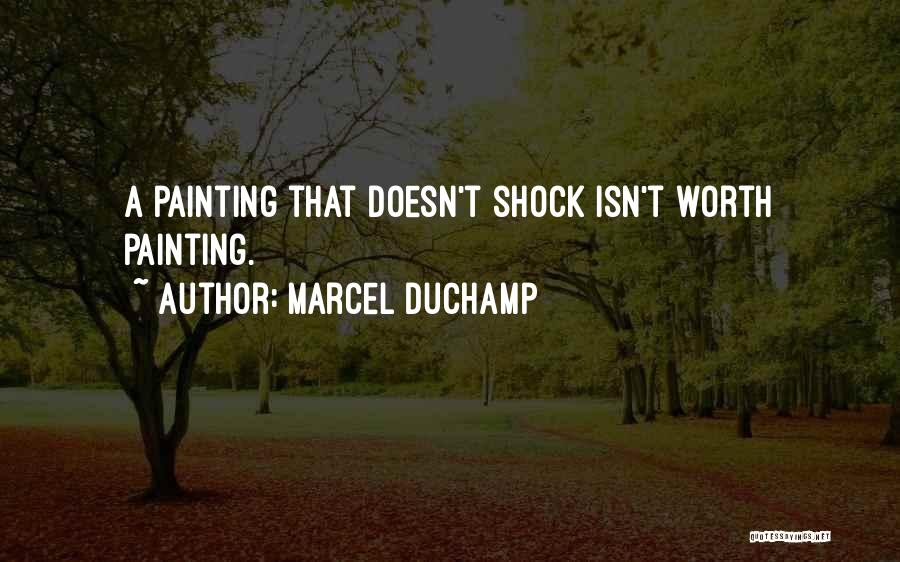 Marcel Duchamp Quotes: A Painting That Doesn't Shock Isn't Worth Painting.
