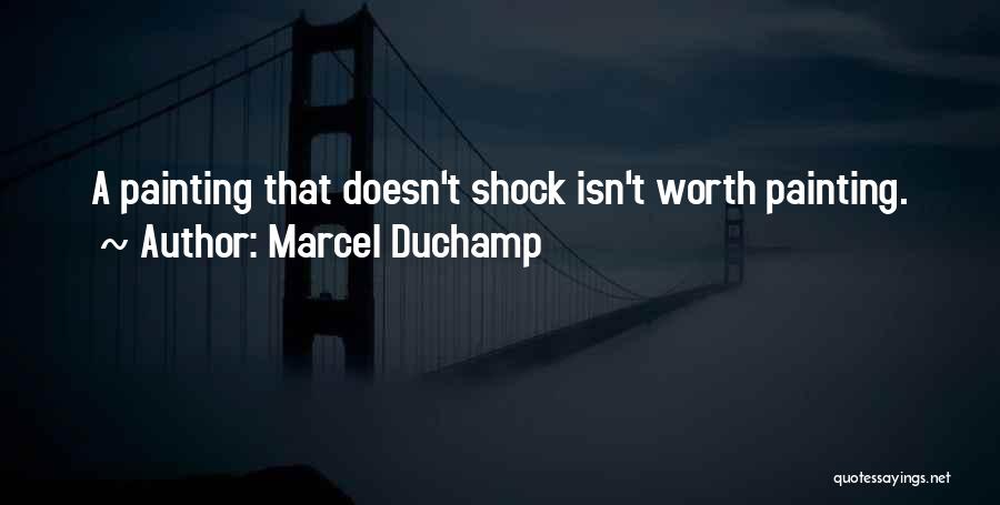 Marcel Duchamp Quotes: A Painting That Doesn't Shock Isn't Worth Painting.