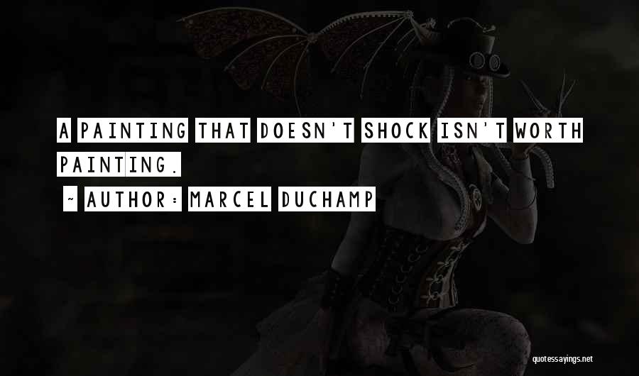 Marcel Duchamp Quotes: A Painting That Doesn't Shock Isn't Worth Painting.