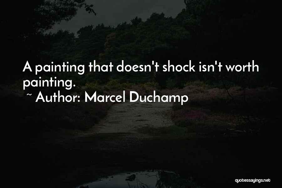 Marcel Duchamp Quotes: A Painting That Doesn't Shock Isn't Worth Painting.