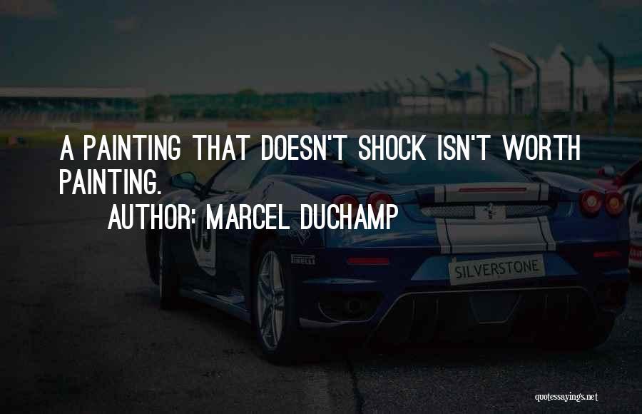 Marcel Duchamp Quotes: A Painting That Doesn't Shock Isn't Worth Painting.