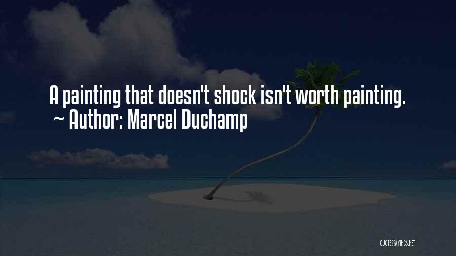 Marcel Duchamp Quotes: A Painting That Doesn't Shock Isn't Worth Painting.