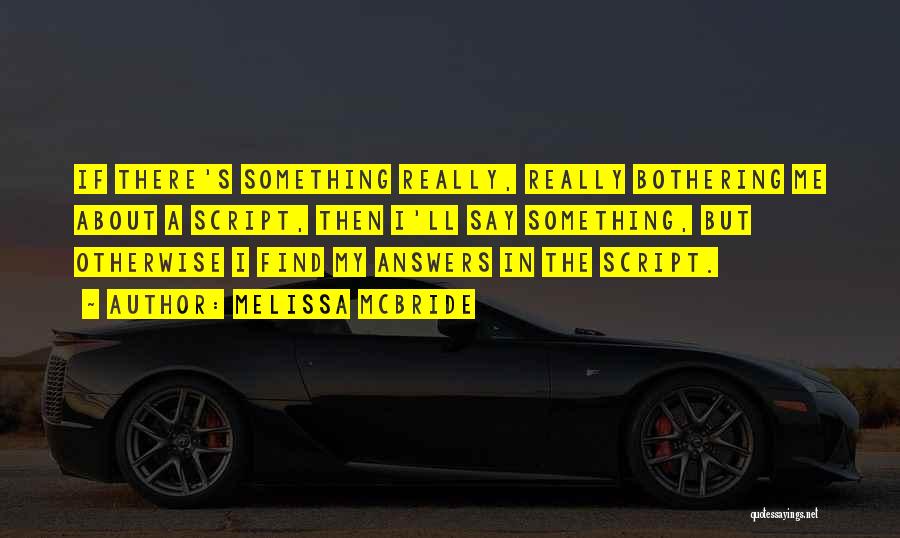 Melissa McBride Quotes: If There's Something Really, Really Bothering Me About A Script, Then I'll Say Something, But Otherwise I Find My Answers