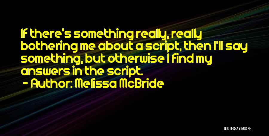 Melissa McBride Quotes: If There's Something Really, Really Bothering Me About A Script, Then I'll Say Something, But Otherwise I Find My Answers