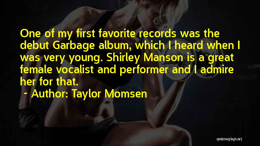 Taylor Momsen Quotes: One Of My First Favorite Records Was The Debut Garbage Album, Which I Heard When I Was Very Young. Shirley