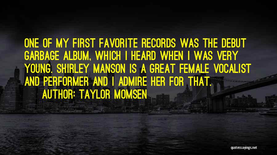 Taylor Momsen Quotes: One Of My First Favorite Records Was The Debut Garbage Album, Which I Heard When I Was Very Young. Shirley