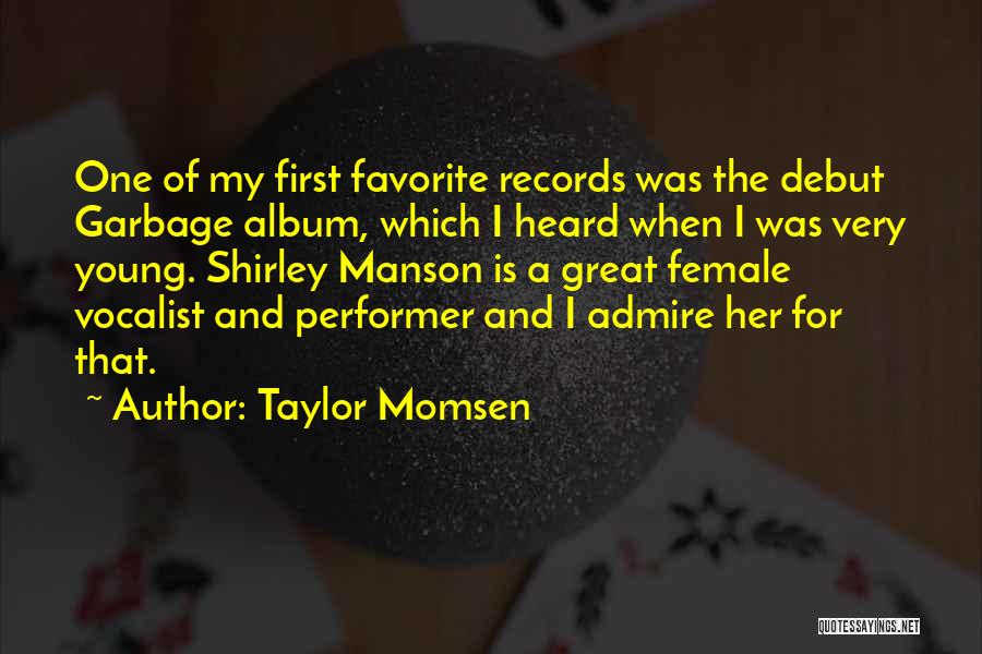 Taylor Momsen Quotes: One Of My First Favorite Records Was The Debut Garbage Album, Which I Heard When I Was Very Young. Shirley