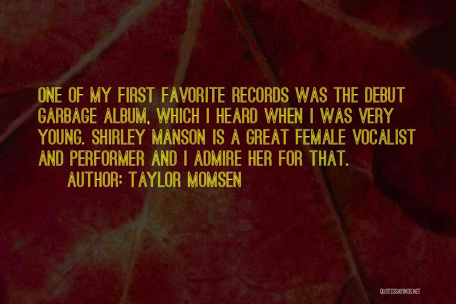 Taylor Momsen Quotes: One Of My First Favorite Records Was The Debut Garbage Album, Which I Heard When I Was Very Young. Shirley