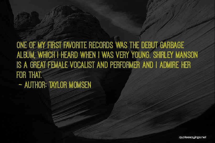 Taylor Momsen Quotes: One Of My First Favorite Records Was The Debut Garbage Album, Which I Heard When I Was Very Young. Shirley