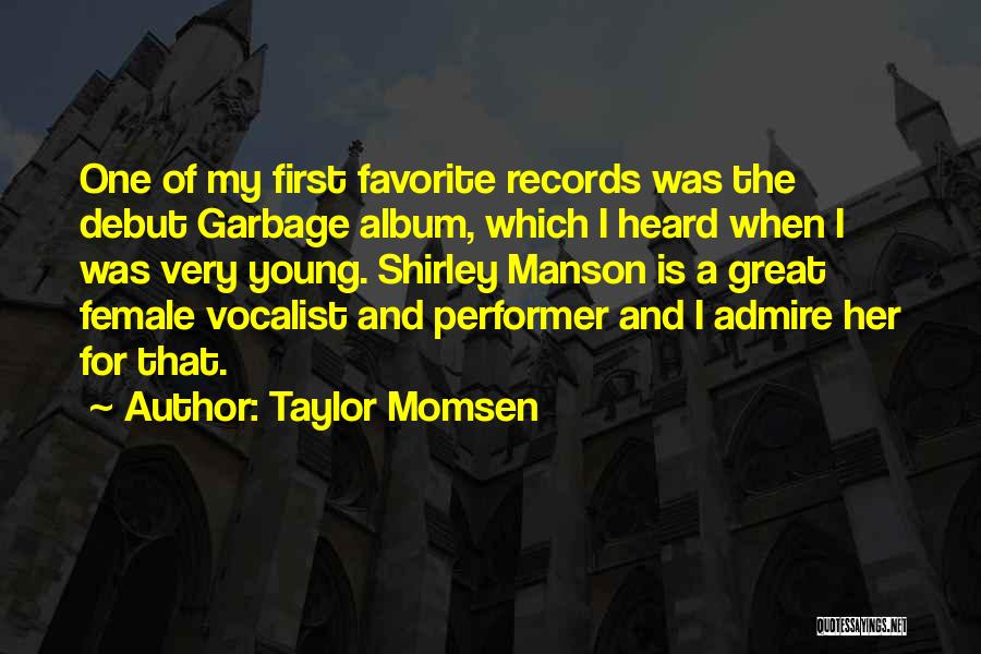 Taylor Momsen Quotes: One Of My First Favorite Records Was The Debut Garbage Album, Which I Heard When I Was Very Young. Shirley