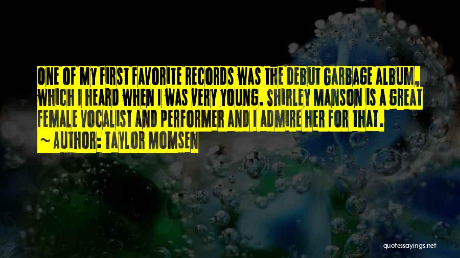 Taylor Momsen Quotes: One Of My First Favorite Records Was The Debut Garbage Album, Which I Heard When I Was Very Young. Shirley