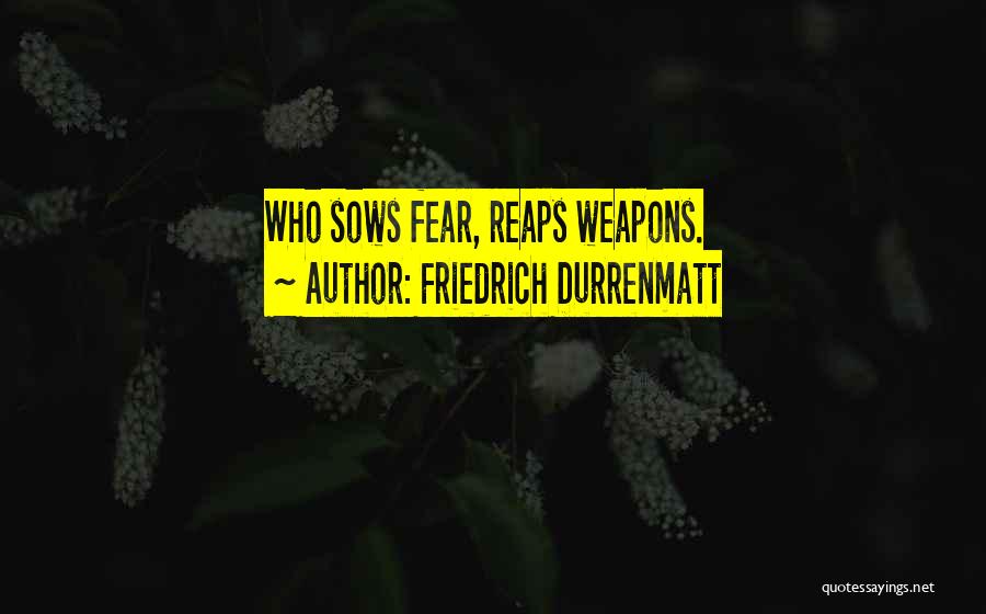 Friedrich Durrenmatt Quotes: Who Sows Fear, Reaps Weapons.