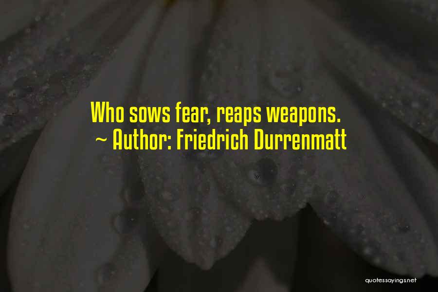 Friedrich Durrenmatt Quotes: Who Sows Fear, Reaps Weapons.