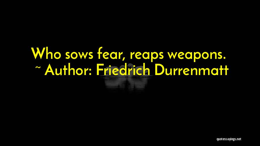 Friedrich Durrenmatt Quotes: Who Sows Fear, Reaps Weapons.
